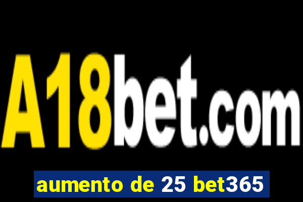 aumento de 25 bet365